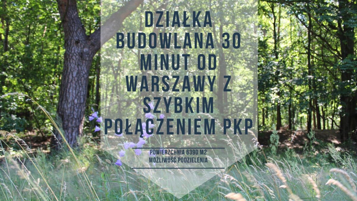 Działka budowlana 30 min od Warszawy także dla dewelopera